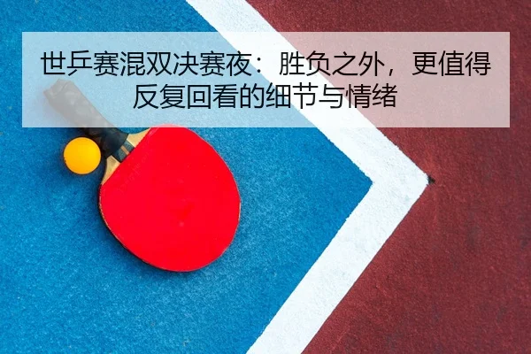 shi-ping-sai-hun-shuang-jue-sai-ye-sheng-fu-zhi-wai-geng-zhi-de-fan-fu-hui-kan-de-xi-jie-yu-qing-xu-3-942.jpg